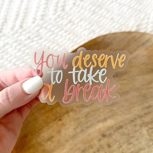 Clear You Deserve To Take Break Sticker, 3x2in